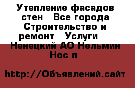 Утепление фасадов стен - Все города Строительство и ремонт » Услуги   . Ненецкий АО,Нельмин Нос п.